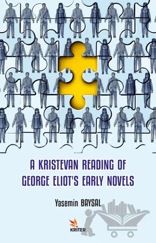 A Kristevan Reading Of George Eliot’s Early Novels – Yasemin Baysal – Kriter Yayınları kitap kapağı