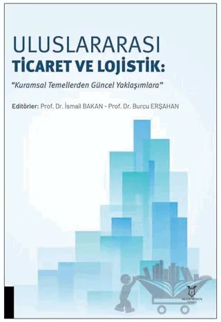 Uluslararası Ticaret ve Lojistik: “Kuramsal Temellerden Güncel Yaklaşımlara” – Kolektif – Akademisyen Kitabevi kitap kapağı