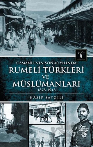 Osmanlı'nın Son 40 Yılında Rumeli Türkleri ve Müslümanları – Hasip Saygılı – İlgi Kültür Sanat Yayınları kitap kapağı