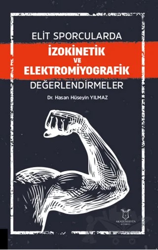 Elit Sporcularda İzokinetik ve Elektromiyografik Değerlendirmeler – Hasan Hüseyin Yılmaz – Akademisyen Kitabevi kitap kapağı