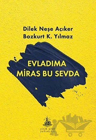 Evladıma Miras Bu Sevda – Bozkurt K. Yılmaz, Dilek Neşe Açıker – Yitik Ülke Yayınları kitap kapağı