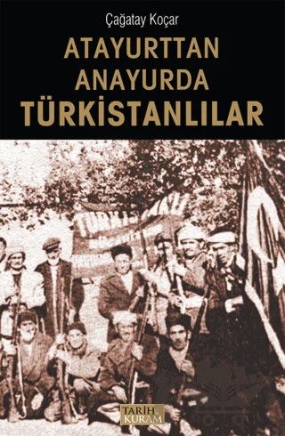 Atayurttan Anayurda Türkistanlılar – Çağatay Koçar – Tarih ve Kuram Yayınevi kitap kapağı
