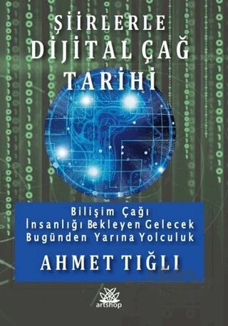 Şiirlerle Dijital Çağ Tarihi - Bilişim Çağı İnsanlığı Bekleyen Gelecek Bugünden Yarına Yolculuk – Ahmet Tığlı – Artshop Yayıncılık kitap kapağı