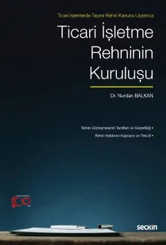 Ticari İşlemlerde Taşınır Rehni Kanunu UyarıncaTicari İşletme Rehninin Kuruluşu – Nurdan Balkan – Seçkin Yayıncılık kitap kapağı