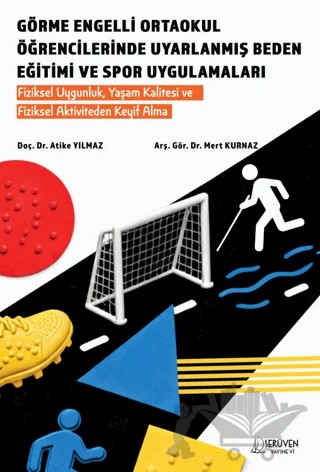 Görme Engelli Ortaokul Öğrencilerinde Uyarlanmış Beden Eğitimi ve Spor Uygulamaları – Mert Kurnaz, Atike Yılmaz – Serüven Yayınevi kitap kapağı