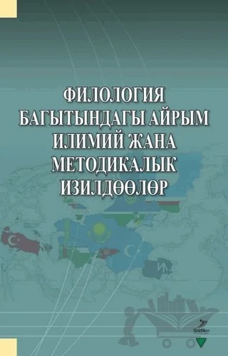 Filologiya Bagıtındagı Ayrım İlimiy Cana Metodikalık İzildöölör – Aygül Koylubayeva, Aynura Kanıbekova, Burul Elebesova, Farizat Kuramayeva, Gülnaz Kozubekov, Karlıgaç Cumakadırova, Keldibek Koylubayev – Grafiker Yayınları kitap kapağı
