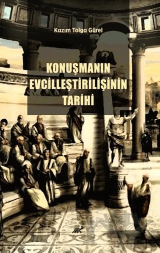 Konuşmanın Evcilleştirilişinin Tarihi – Kazım Tolga Gürel – Paradigma Akademi Yayınları kitap kapağı