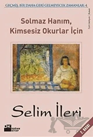 Solmaz Hanım, Kimsesiz Okurlar İçin Geçmiş, Bir Daha Geri Gelmeyecek Zamanlar 4 – Selim İleri – Doğan Kitap kitap kapağı