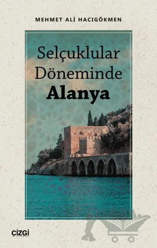 Selçuklular Döneminde Alanya – Mehmet Ali Hacıgökmen – Çizgi Kitabevi Yayınları kitap kapağı