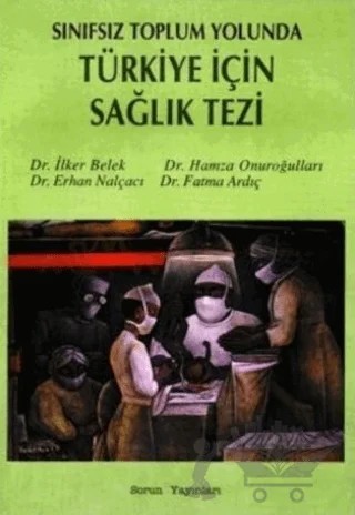 Sınıfsız Toplum Yolunda Türkiye İçin Sağlık Tezi – Erhan Nalçacı, Fatma Ardıç, Hamza Onuroğulları, İlker Belek – Sorun Yayınları kitap kapağı