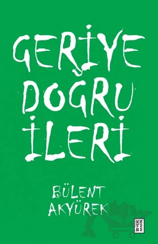 Geriye Doğru İleri – Bülent Akyürek – Ketebe Yayınları kitap kapağı