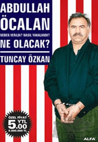 Abdullah Öcalan Neden Verildi? Nasıl Yakalandı? Ne Olacak? – Tuncay Özkan – Alfa Yayınları kitap kapağı