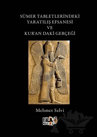 Sümer Tabletlerindeki Yaratılış Hikayesi ve Kur'andaki Gerçeği – Mehmet Selvi – Tilki Kitap kitap kapağı