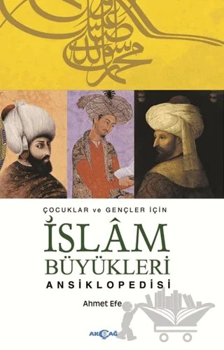Çocuklar ve Büyükler İçin İslam Büyükleri Ansiklopedisi – Ahmet Efe – Akçağ Yayınları kitap kapağı