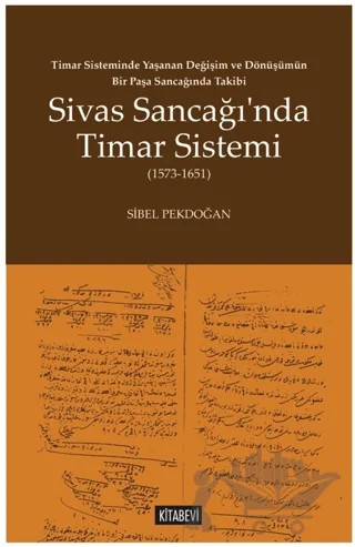 Timar Sisteminde Yaşanan Değişim ve Dönüşümün Bir Paşa Sancağında Takibi Sivas Sancağı’nda Timar Sistemi (1573-1651) – Sibel Pekdoğan – Kitabevi Yayınları kitap kapağı
