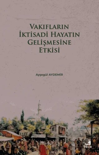 Vakıfların İktisadi Hayatın Gelişmesine Etkisi – Ayşegül Aydemir – Fecr Yayınları kitap kapağı