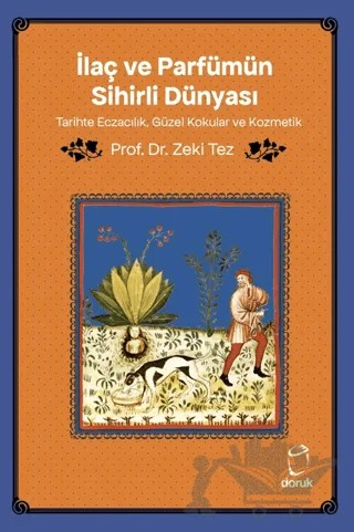 İlaç ve Parfümün Sihirli Dünyası/ Tarihte Eczacılık, Güzel Kokular ve Kozmetik – Zeki Tez – Doruk Yayınları kitap kapağı