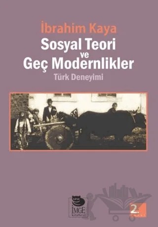 Sosyal Teori ve Geç Modernlikler Türk Deneyimi – İbrahim Kaya – İmge Kitabevi Yayınları kitap kapağı