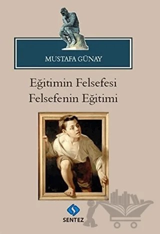 Eğitimin Felsefesi Felsefenin Eğitimi – Mustafa Günay – Sentez Yayınları kitap kapağı