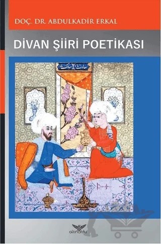 Divan Şiiri Poetikası – Abdülkadir Erkal – Altınordu Yayınları kitap kapağı