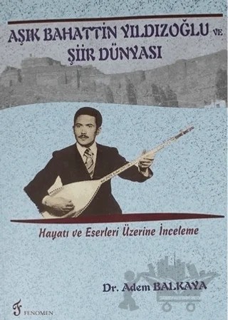 Aşık Bahattin Yıldızoğlu ve Şiir Dünyası – Adem Balkaya – Fenomen Yayıncılık kitap kapağı