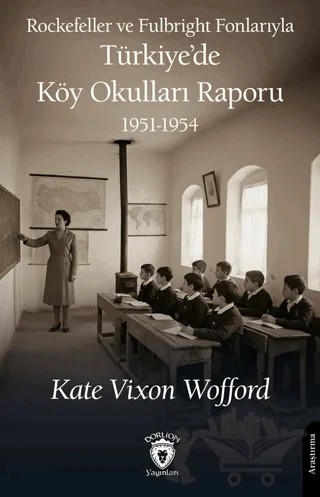 Rockefeller ve Fulbright Fonlarıyla Türkiye’de Köy Okulları Raporu 1951-1954 – Kate Vixon Wofford – Dorlion Yayınları kitap kapağı