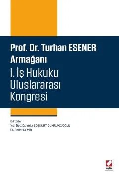 Prof. Dr. Turhan Esener Armağanı I. İş Hukuku Uluslararası Kongresi (15–16–17 Mayıs 2014) – Yeliz Bozkurt Gümrükçüoğlu, Ender Demir – Seçkin Yayıncılık kitap kapağı