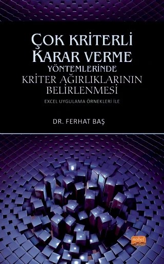 ÇOK KRİTERLİ KARAR VERME YÖNTEMLERİNDE KRİTER AĞIRLIKLARININ BELİRLENMESİ (Excel Uygulama Örnekleri ile) – Ferhat Baş – Nobel Bilimsel Eserler kitap kapağı