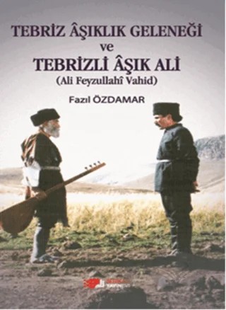 Tebriz Aşıklık Geleneği ve Tebrizli Aşık Ali (Ali Feyzullahi Vahid) – Fazıl Özdamar – Berikan Yayınevi kitap kapağı