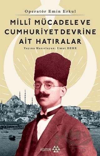 Operatör Emin Erkul - Milli Mücadele ve Cumhuriyet Devrine Ait Hatıralar – Umut Dere – Yeditepe Yayınevi kitap kapağı