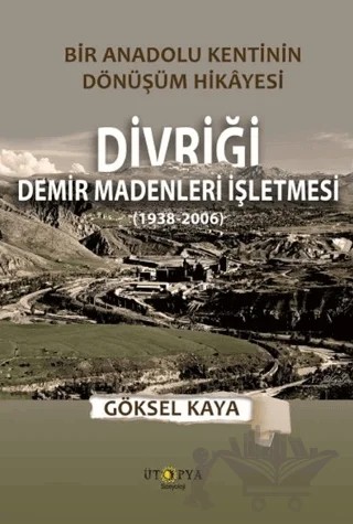 Divriği Demir Madenleri İşletmesi (1938-2006) – Göksel Kaya – Ütopya Yayınevi kitap kapağı