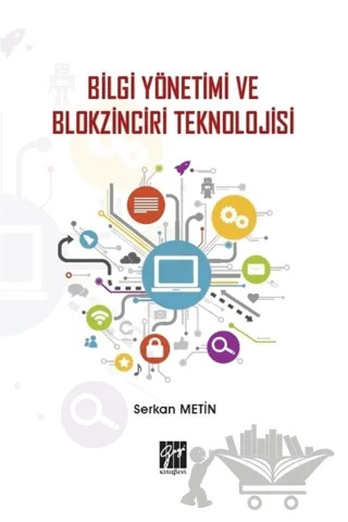 Bilgi Yönetimi ve Blokzinciri Teknolojisi – Serkan Metin – Gazi Kitabevi kitap kapağı
