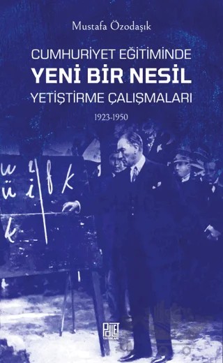 Cumhuriyet Eğitiminde Yeni Bir Nesil Yetiştirme Çalışmaları 1923-1950 – Mustafa Özodaşık – Palet Yayınları kitap kapağı