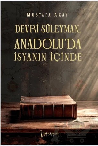 Devri Süleyman, Anadolu’da İsyanın İçinde – Mustafa Akay – İkinci Adam Yayınları kitap kapağı