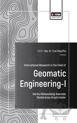 International Research in the Field of Geomatic Engineering - I – Fuat Başçiftçi, Nehir Uyar, Gülsüm Çiğdem Çavdaroğlu, Recep Çakır – Eğitim Yayınevi - Bilimsel Eserler kitap kapağı