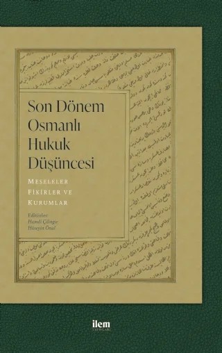 SON DÖNEM OSMANLI HUKUK DÜŞÜNCESİ - Meseleler, Fikirler ve Kurumlar – Abdullah Musab Şahin, Batuhan Ustabulut, Hamdi Çilingir, Hüseyin Önal, Meryem Yetkin, Mücahide Engin, Sümeyye Şimşek – İLEM Yayınları kitap kapağı