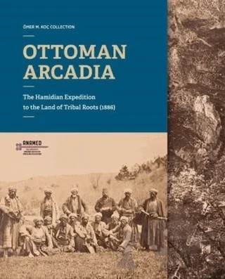 Ottoman Arcadia – Ahmet Ersoy, Beatrice St. Laurent, Berin Gölönü, Deniz Türker, Reşat Kasaba, Selim Deringil, Sinan Kuneralp, T. G. Otte – Koç Üniversitesi Anadolu Medeniyetleri Araştırma Merkezi ANAMED kitap kapağı