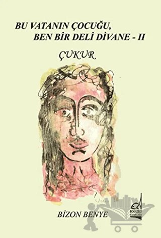 Bu Vatanın Çocuğu, Ben Bir Deli Divane 2 - Çukur – Bizon Benye – Boğaziçi Yayınları kitap kapağı