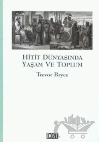Hitit Dünyasında Yaşam ve Toplum – Trevor Bryce – Dost Kitabevi Yayınları kitap kapağı