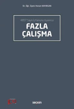 4857 Sayılı İş Kanunu UyarıncaFazla Çalışma – Hasan Kayırgan – Seçkin Yayıncılık kitap kapağı