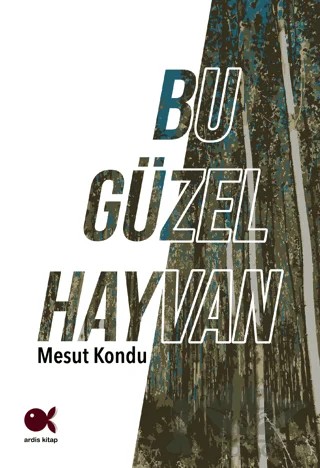 Bu Güzel Hayvan – Mesut Kondu – Ardis Kitap kitap kapağı