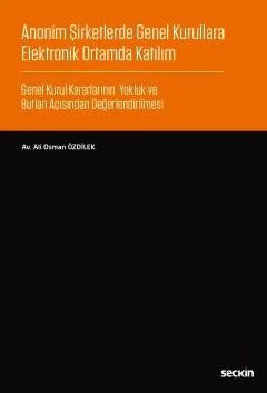 Anonim Şirketlerde Genel Kurullara Elektronik Ortamda Katılım Genel Kurul Kararlarının Yokluk ve Butlan Açısından Değerlendirilmesi – Ali Osman Özdilek – Seçkin Yayıncılık kitap kapağı