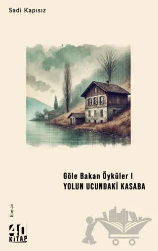 Göle Bakan Öyküler I – Yolun Ucundaki Kasaba – Sadi Kapısız – 40 Kitap kitap kapağı