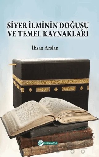 Siyer İlminin Doğuşu ve Temel Kaynakları – İhsan Arslan – Okur Akademi kitap kapağı