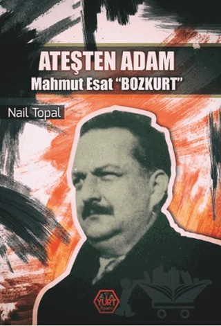 Ateşten Adam - Mahmut Esat Bozkurt – Nail Topal – Atayurt Yayınevi kitap kapağı