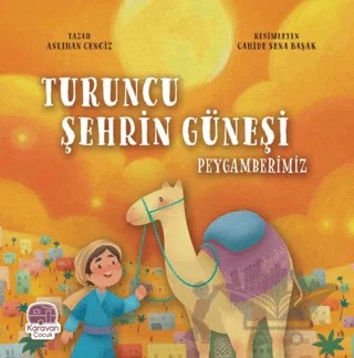 Turuncu Şehrin Güneşi Peygamberimiz – Aslıhan Cengiz – Karavan Çocuk Yayınları kitap kapağı