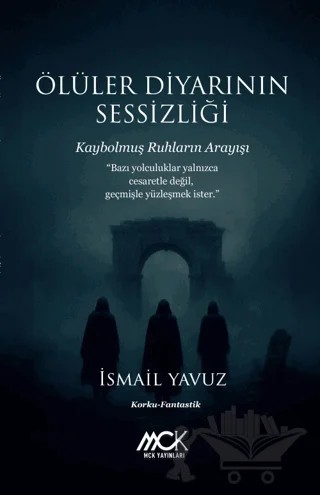 Ölüler Diyarının Sessizliği - Kaybolmuş Ruhların Arayışı – İsmail Yavuz – MCK Yayınları kitap kapağı