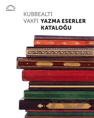 Kubbealtı Vakfı Yazma Eserler Kataloğu – Gülnur Duran, Orhan Sakin, Sabiha Göloğlu, Şebnem Eryavuz – Kubbealtı Neşriyatı Yayıncılık kitap kapağı
