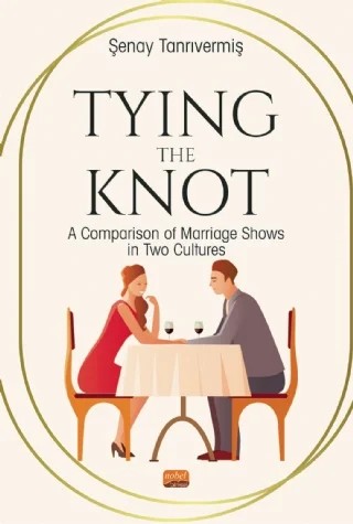 TYING THE KNOT: A Comparison of Marrıage Shows in Two Cultures – Şenay Tanrıvermiş – Nobel Bilimsel Eserler kitap kapağı
