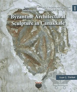 Byzantine Architectural Sculpture in Çanakkale – Ayşe Ç. Türker – Bilgin Kültür Sanat Yayınları kitap kapağı